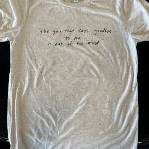 'the guy that says goodbye to you...' T-shirt!